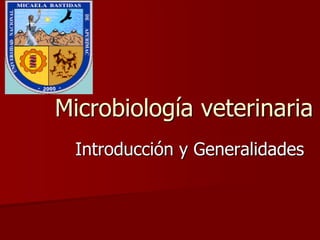 Microbiología veterinaria
Introducción y Generalidades
 