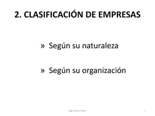 2. CLASIFICACIÓN DE EMPRESAS
» Según su naturaleza
» Según su organización
Mgr. Omar Pérez 7
 