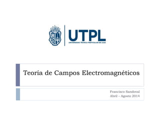 Teoría de Campos Electromagnéticos
Francisco Sandoval
Abril – Agosto 2014
 
