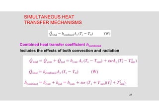 21
SIMULTANEOUS HEAT
TRANSFER MECHANISMS
Combined heat transfer coefficient hcombined
Includes the effects of both convection and radiation
 