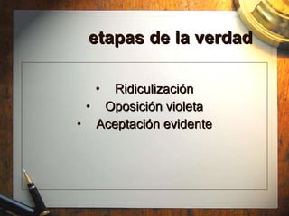 etapas de la verdad Ridiculizaci ón Oposici ón violeta Aceptación evidente 