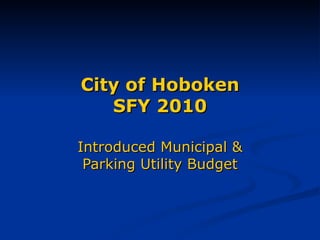 City of Hoboken SFY 2010 Introduced Municipal & Parking Utility Budget 