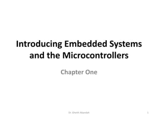 Introducing Embedded Systems
and the Microcontrollers
Chapter One
Dr. Gheith Abandah 1
 