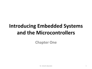 Introducing Embedded Systems
and the Microcontrollers
Chapter One

Dr. Gheith Abandah

1

 