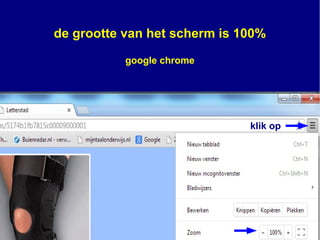 de grootte van het scherm is 100%
google chrome
klik op
 