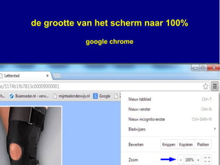 de grootte van het scherm naar 100%
google chrome
 