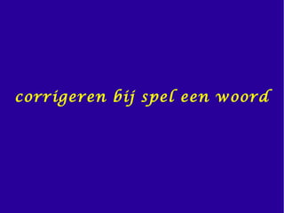 corrigeren bij spel een woord
 