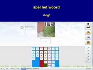 spel het woord
/heg/
 