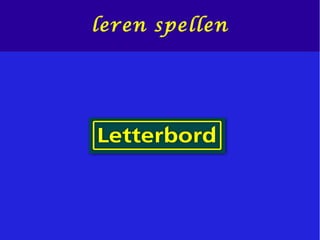 leren spellen
 
