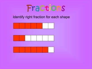 Fractions
Identify right fraction for each shape
 