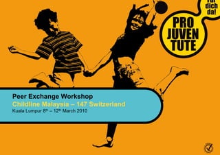 Peer Exchange Workshop
Childline Malaysia – 147 Switzerland
Kuala Lumpur 8th – 12th March 2010
 