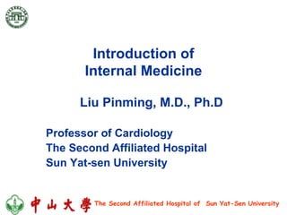 Introduction of Internal Medicine Professor of Cardiology The Second Affiliated Hospital Sun Yat-sen University Liu Pinming, M.D., Ph.D 