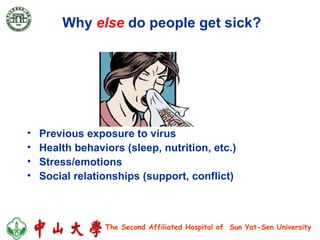Why  else   do people get sick? Previous exposure to virus Health behaviors (sleep, nutrition, etc.) Stress/emotions Social relationships (support, conflict) 