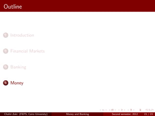 Outline



1    Introduction


2    Financial Markets


3    Banking


4    Money




Chahir Zaki (FEPS, Cairo University)   Money and Banking   Second semester, 2012   15 / 23
 
