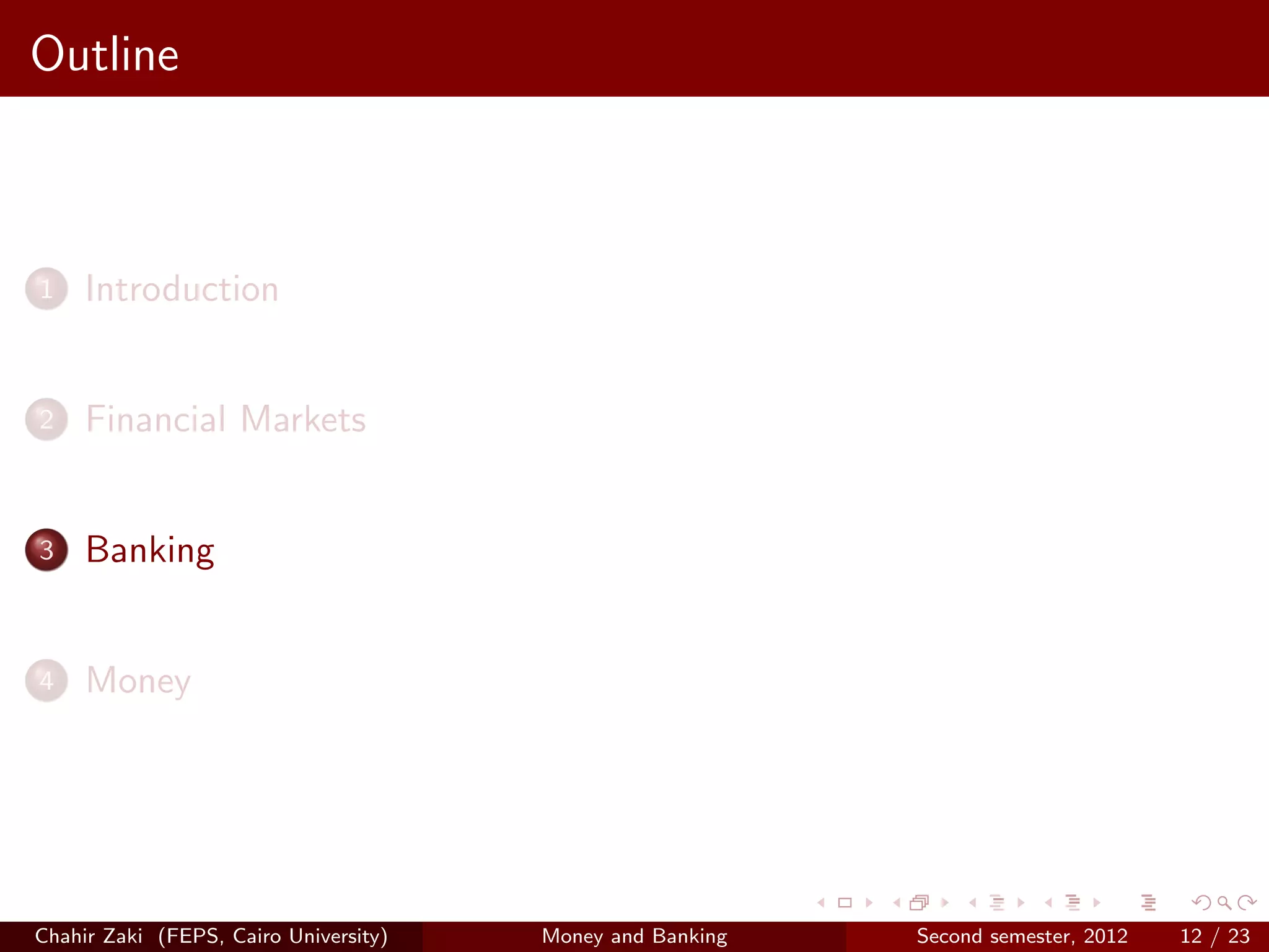 Outline



1    Introduction


2    Financial Markets


3    Banking


4    Money




Chahir Zaki (FEPS, Cairo University)   Money and Banking   Second semester, 2012   12 / 23
 