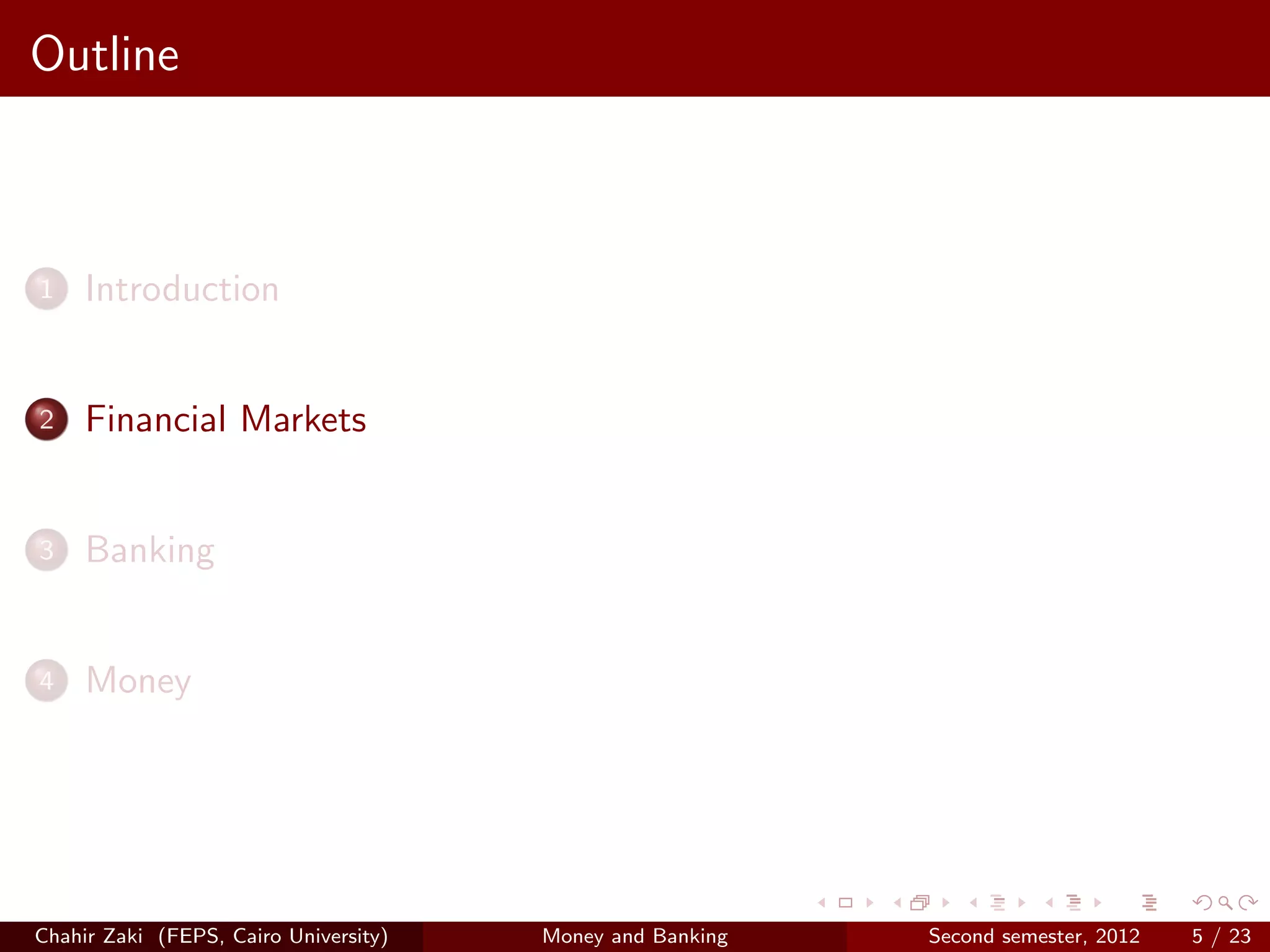 Outline



1    Introduction


2    Financial Markets


3    Banking


4    Money




Chahir Zaki (FEPS, Cairo University)   Money and Banking   Second semester, 2012   5 / 23
 