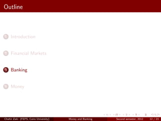 Outline



1    Introduction


2    Financial Markets


3    Banking


4    Money




Chahir Zaki (FEPS, Cairo University)   Money and Banking   Second semester, 2012   12 / 23
 