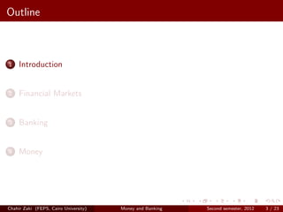 Outline



1    Introduction


2    Financial Markets


3    Banking


4    Money




Chahir Zaki (FEPS, Cairo University)   Money and Banking   Second semester, 2012   3 / 23
 