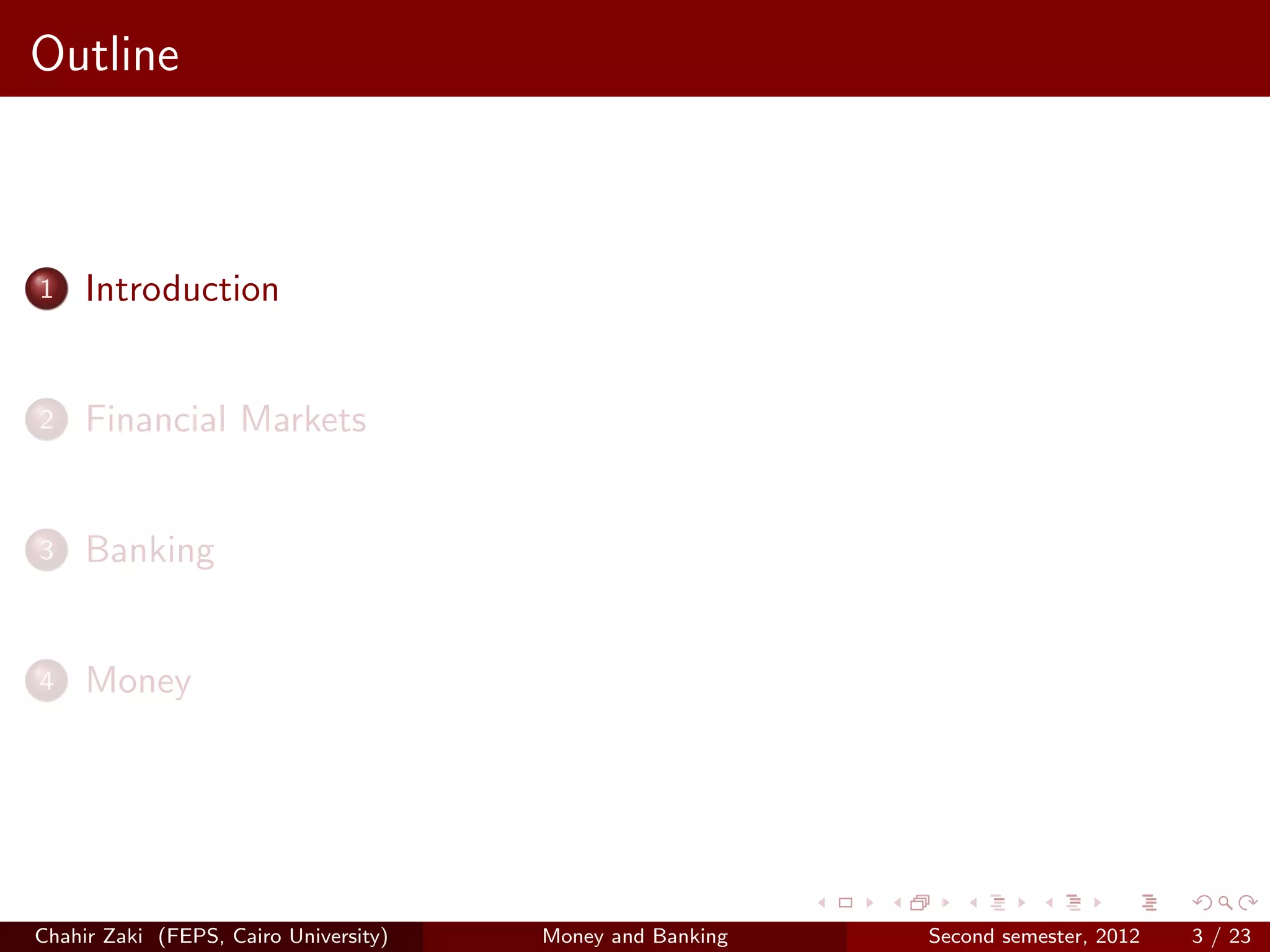 Outline



1    Introduction


2    Financial Markets


3    Banking


4    Money




Chahir Zaki (FEPS, Cairo University)   Money and Banking   Second semester, 2012   3 / 23
 