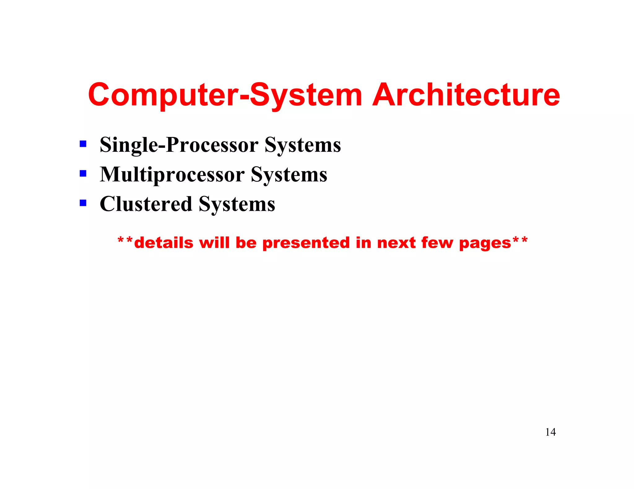 Computer-System Architecture
§ Single-Processor Systems
§ Multiprocessor Systems
§ Clustered Systems
   **details will be presented in next few pages**




                                                     14
 