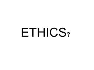 ETHICS?
 