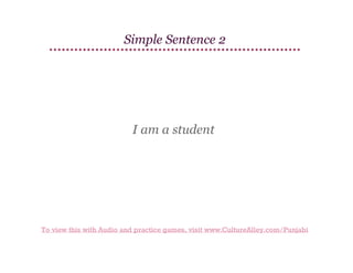 Simple Sentence 2

I am a student

To view this with Audio and practice games, visit www.CultureAlley.com/Punjabi

 
