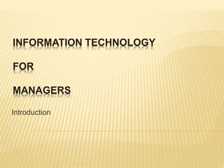 INFORMATION TECHNOLOGY 
FOR 
MANAGERS 
Introduction 
 