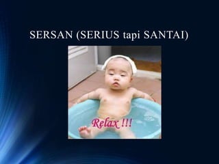 SERSAN (SERIUS tapi SANTAI)