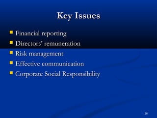 26
Key IssuesKey Issues
 Financial reportingFinancial reporting
 Directors’ remunerationDirectors’ remuneration
 Risk managementRisk management
 Effective communicationEffective communication
 Corporate Social ResponsibilityCorporate Social Responsibility
 