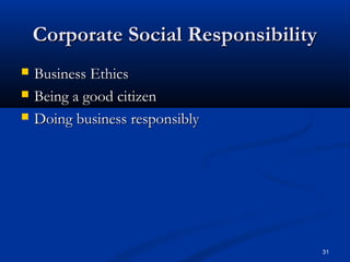 31
Corporate Social ResponsibilityCorporate Social Responsibility
 Business EthicsBusiness Ethics
 Being a good citizenBeing a good citizen
 Doing business responsiblyDoing business responsibly
 