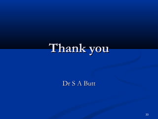 33
Thank youThank you
Dr S A ButtDr S A Butt
 