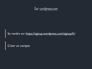 Sur wordpress.com
Se rendre sur https://signup.wordpress.com/signup/fr/
Créer un compte
 