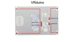VRduino
pins 20,21
pins 22,23
pins 9,10
pins 5,6
 
