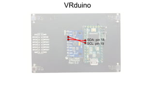 VRduino
SCL: pin 19
SDA: pin 18
 
