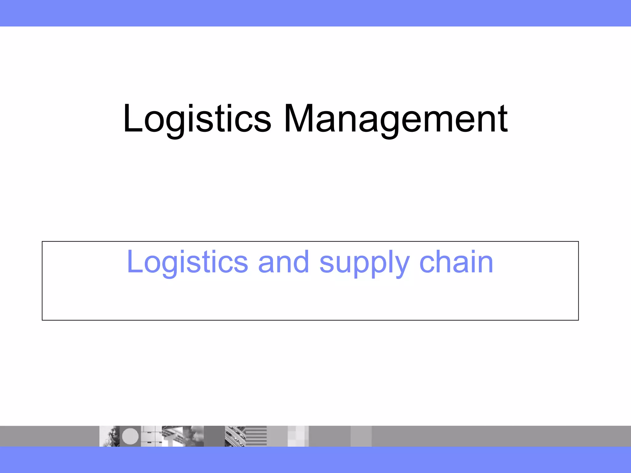 Logistics and supply chain
Logistics Management
 