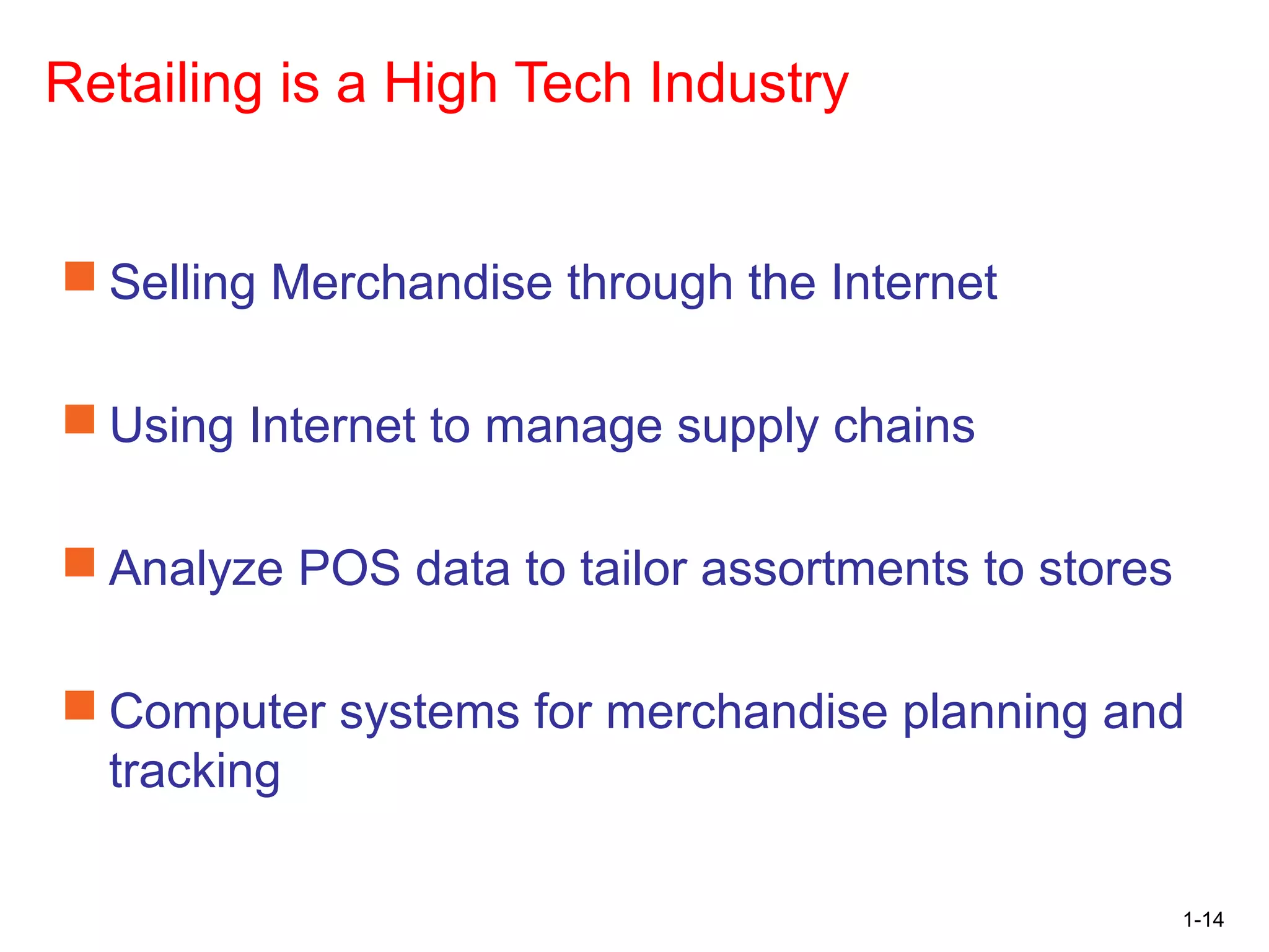 1-14
Retailing is a High Tech Industry
 Selling Merchandise through the Internet
 Using Internet to manage supply chains
 Analyze POS data to tailor assortments to stores
 Computer systems for merchandise planning and
tracking
 