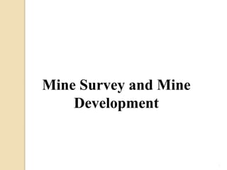 1
Mine Survey and Mine
Development
 