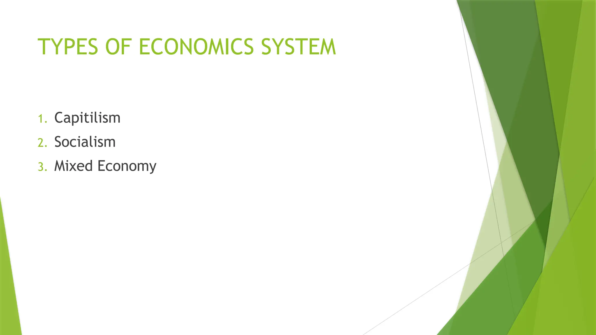 TYPES OF ECONOMICS SYSTEM
1. Capitilism
2. Socialism
3. Mixed Economy
 