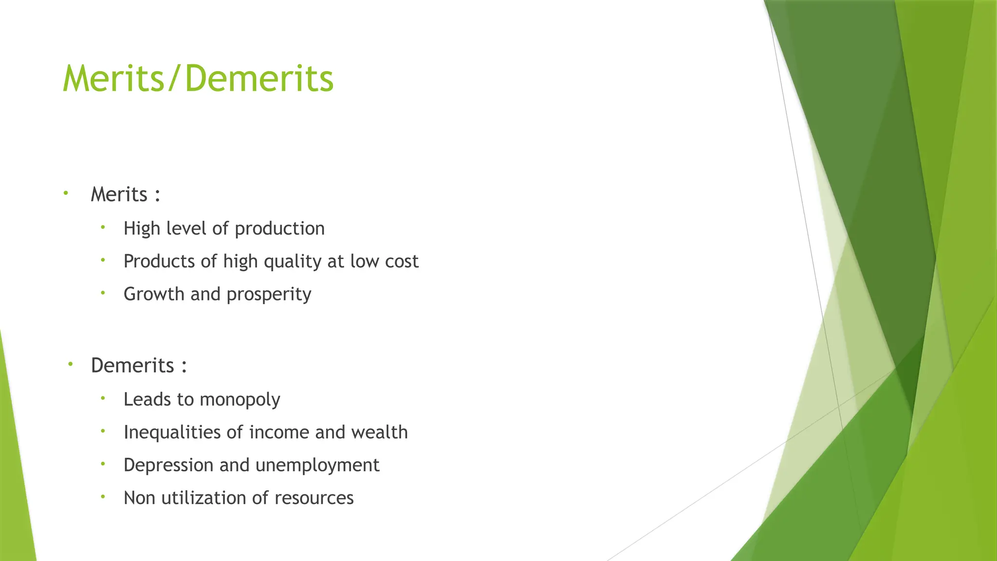 Merits/Demerits
• Merits :
• High level of production
• Products of high quality at low cost
• Growth and prosperity
• Demerits :
• Leads to monopoly
• Inequalities of income and wealth
• Depression and unemployment
• Non utilization of resources
 