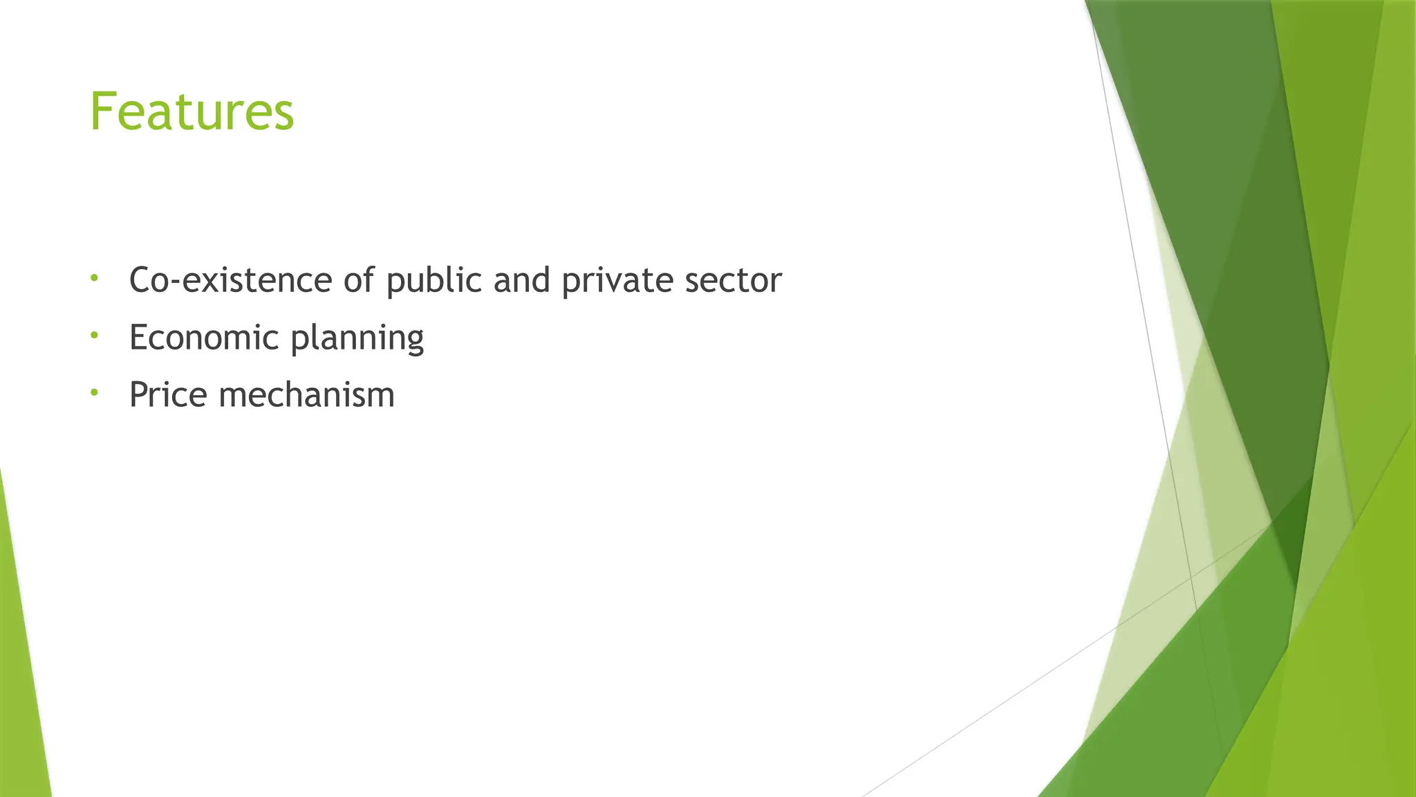 Features
• Co-existence of public and private sector
• Economic planning
• Price mechanism
 
