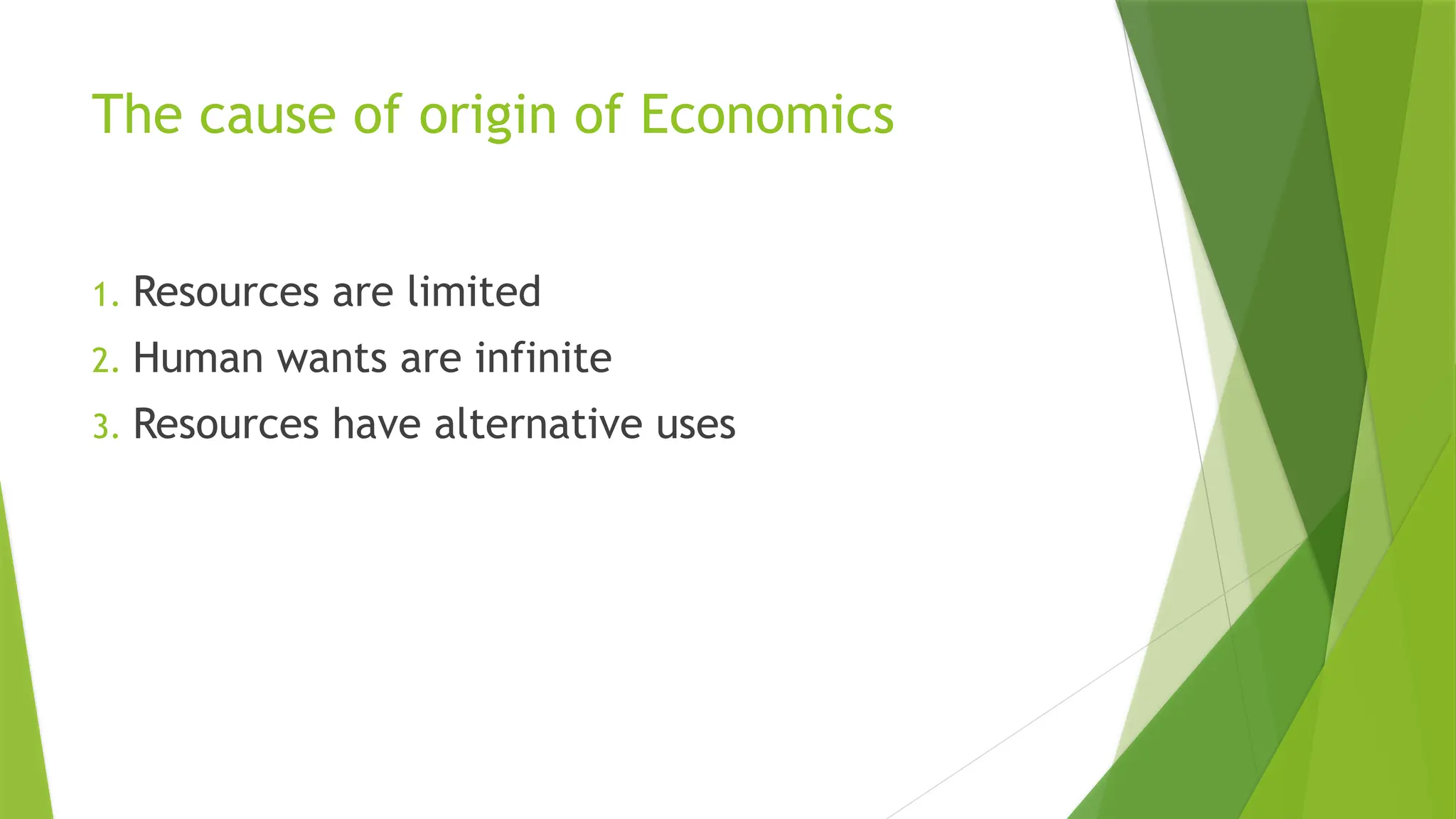 The cause of origin of Economics
1. Resources are limited
2. Human wants are infinite
3. Resources have alternative uses
 