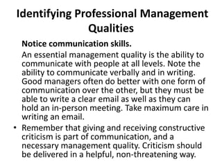 Identifying Professional Management 
Qualities 
Watch how relationships are developed. A good 
manager will be able to ini...
