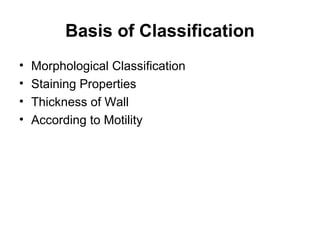 Basis of Classification
• Morphological Classification
• Staining Properties
• Thickness of Wall
• According to Motility
 