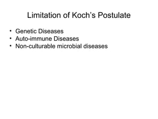Limitation of Koch’s Postulate
• Genetic Diseases
• Auto-immune Diseases
• Non-culturable microbial diseases
 