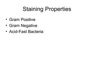 Staining Properties
• Gram Positive
• Gram Negative
• Acid-Fast Bacteria
 