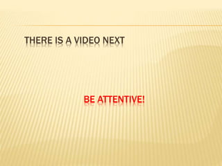 THERE IS A VIDEO NEXT
BE ATTENTIVE!
 