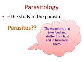 Parasitology
• – the study of the parasites.
 