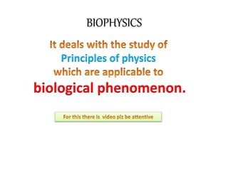 BIOPHYSICS
Principles of physics
biological phenomenon.
 
