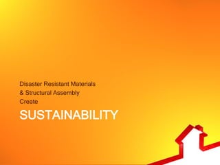 Disaster Resistant Materials
& Structural Assembly
Create

SUSTAINABILITY
 