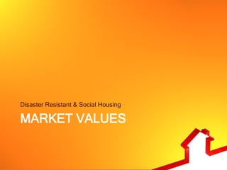 Disaster Resistant & Social Housing

MARKET VALUES
 